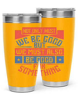 Not only must we be good but we must also be good for something Style 40#- volunteer- Tumbler
