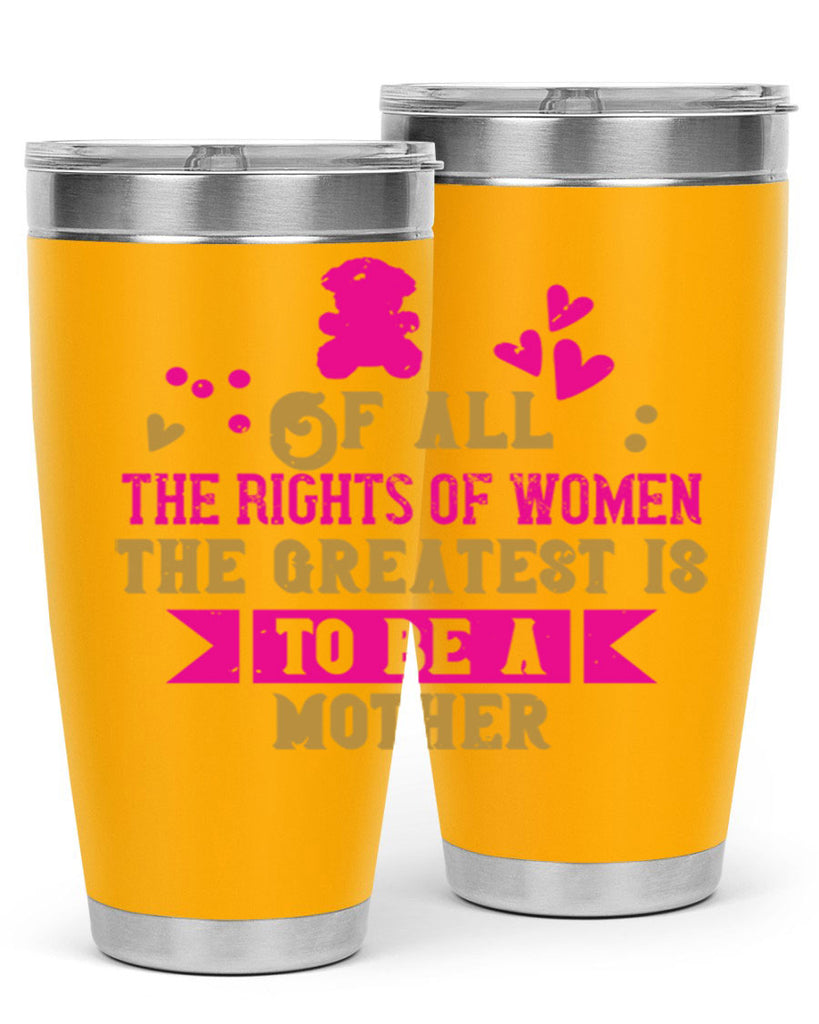 Of all the rights of women the greatest is to be a mother Style 21#- baby- Tumbler