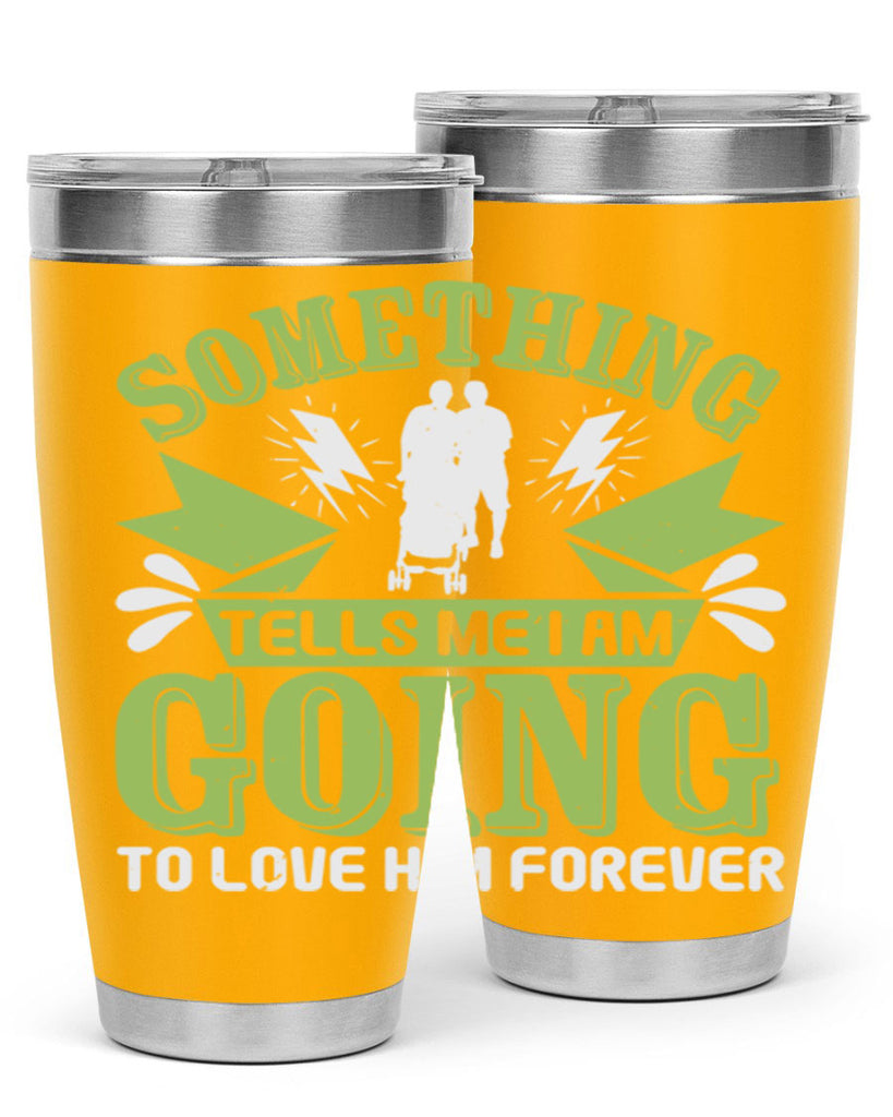 Something tells me I am going to love him forever Style 171#- baby- tumbler