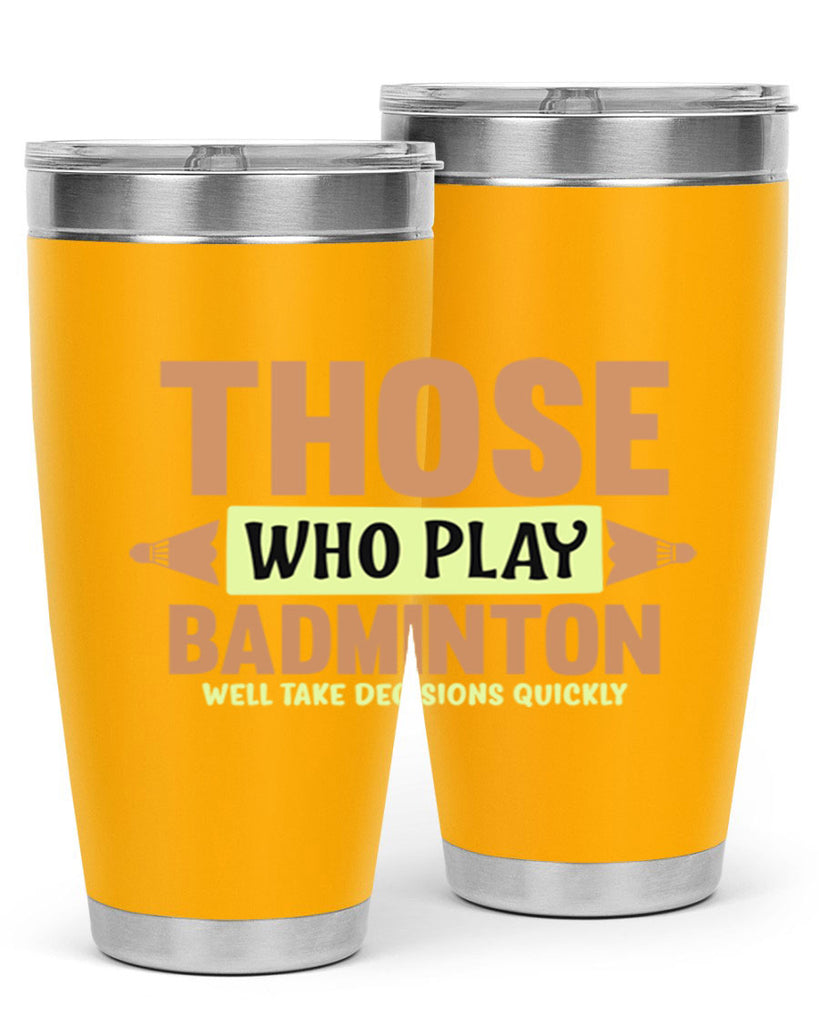 THOSE WHO PLAY BADMINTON WELL TAKE DECISIONS QUICKLY 140#- badminton- Tumbler
