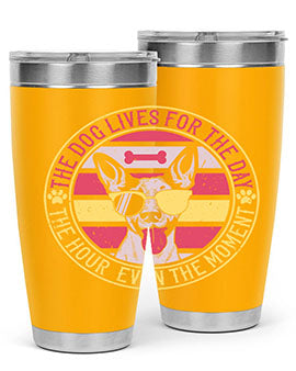 The dog lives for the day the hour even the moment Style 152#- dog- Tumbler