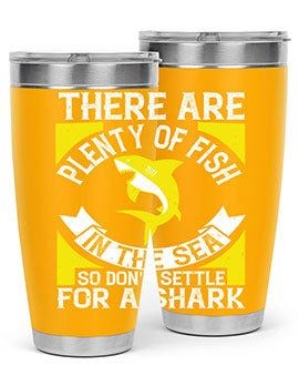 There are plenty of fish in the sea so dont settle for a shark Style 16#- shark  fish- Tumbler