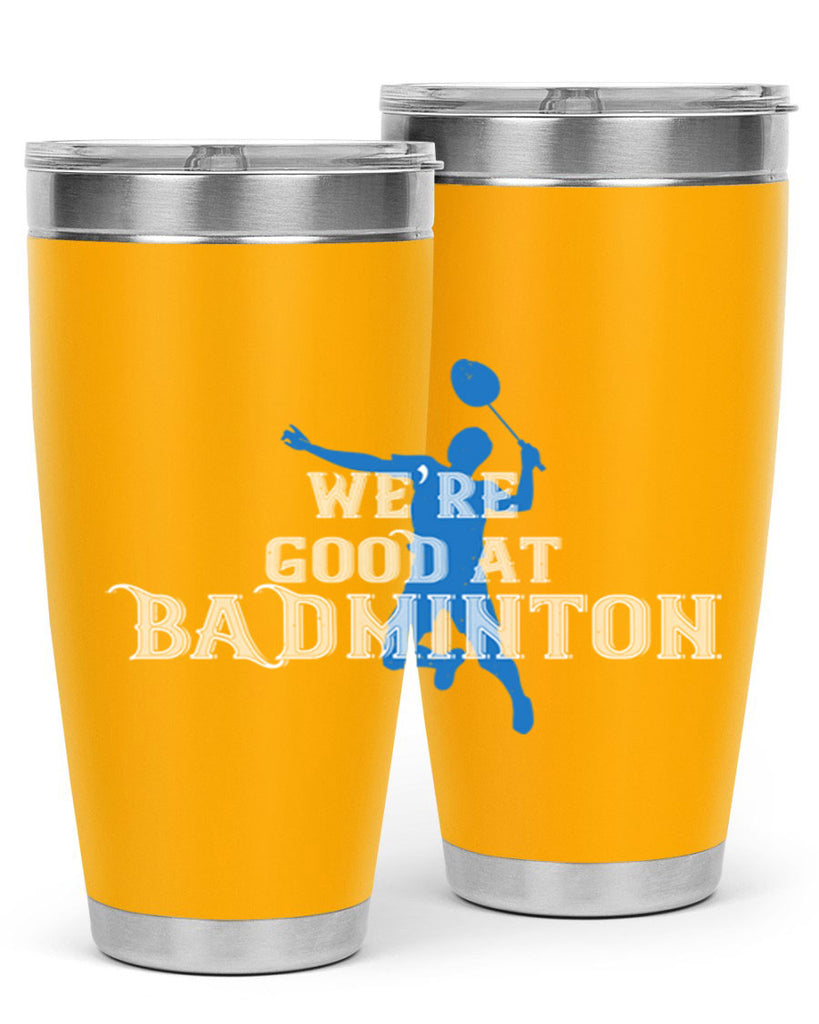 We’re GOOD at BADminton 1763#- badminton- Tumbler