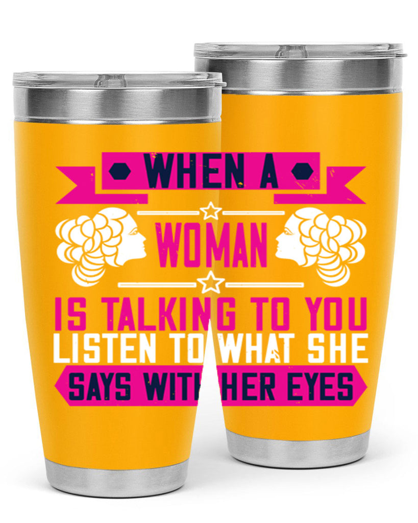 When a woman is talking to you listen to what she says with her eyes Style 21#- womens day- Tumbler