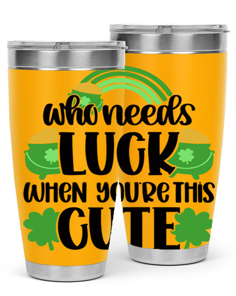 Who Needs Luck When Youre This Cute Style 14#- St Patricks Day- Tumbler