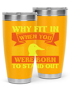 Why Fit In When You Were Born to Stand Out Style 7#- duck- Tumbler