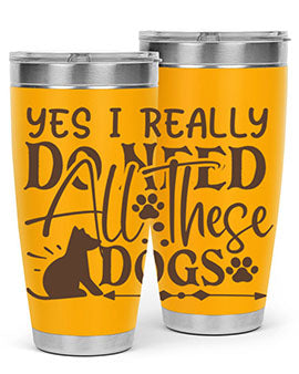 Yes I Really Do Need All These Dogs Style 56#- dog- Tumbler