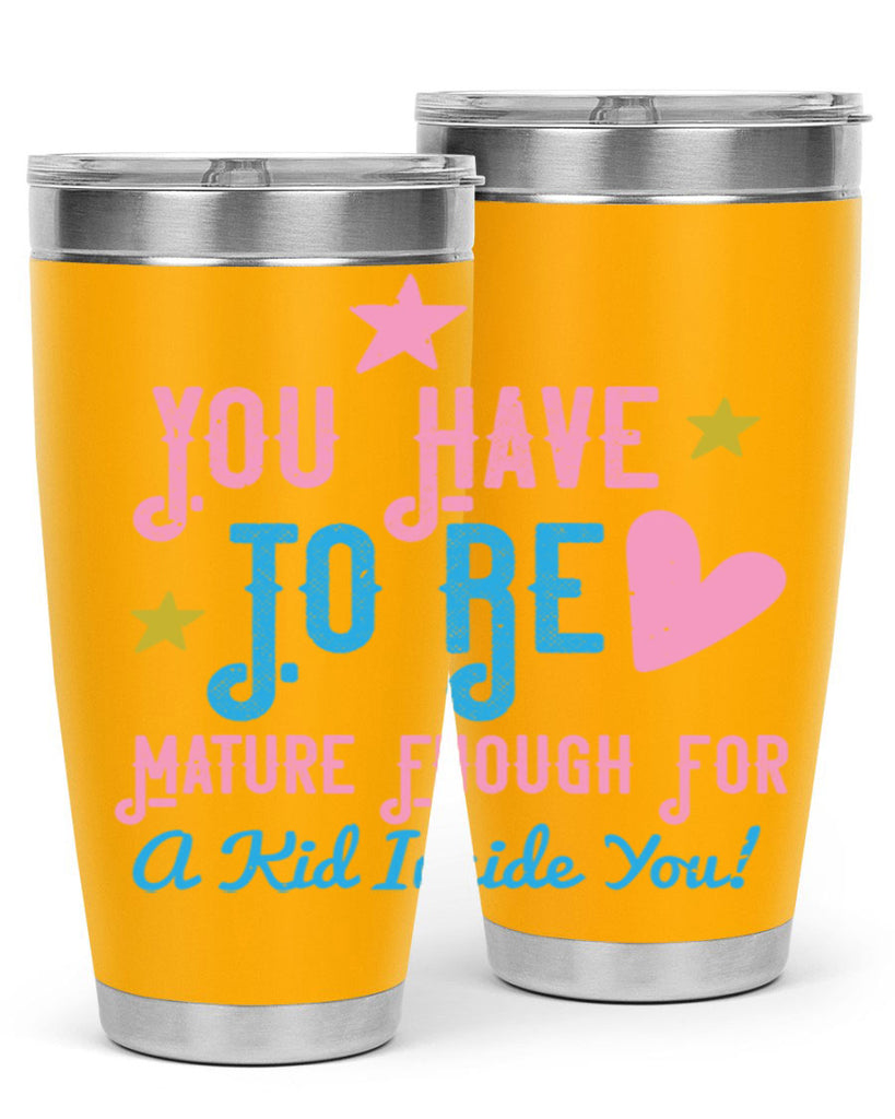 You Have To Be Mature Enough For A Kid Inside You Style 10#- baby- Tumbler