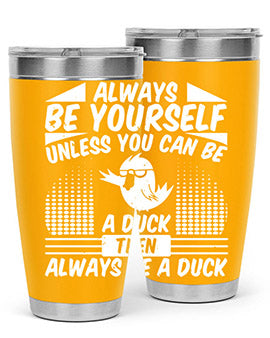 always Be Yourself Unless You Can Be A Duck Then Always Be A Duck Style 28#- duck- Tumbler
