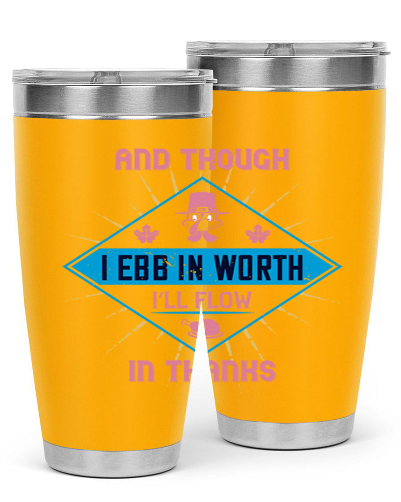 and though i ebb in worth i’ll flow in thanks 49#- thanksgiving- Tumbler