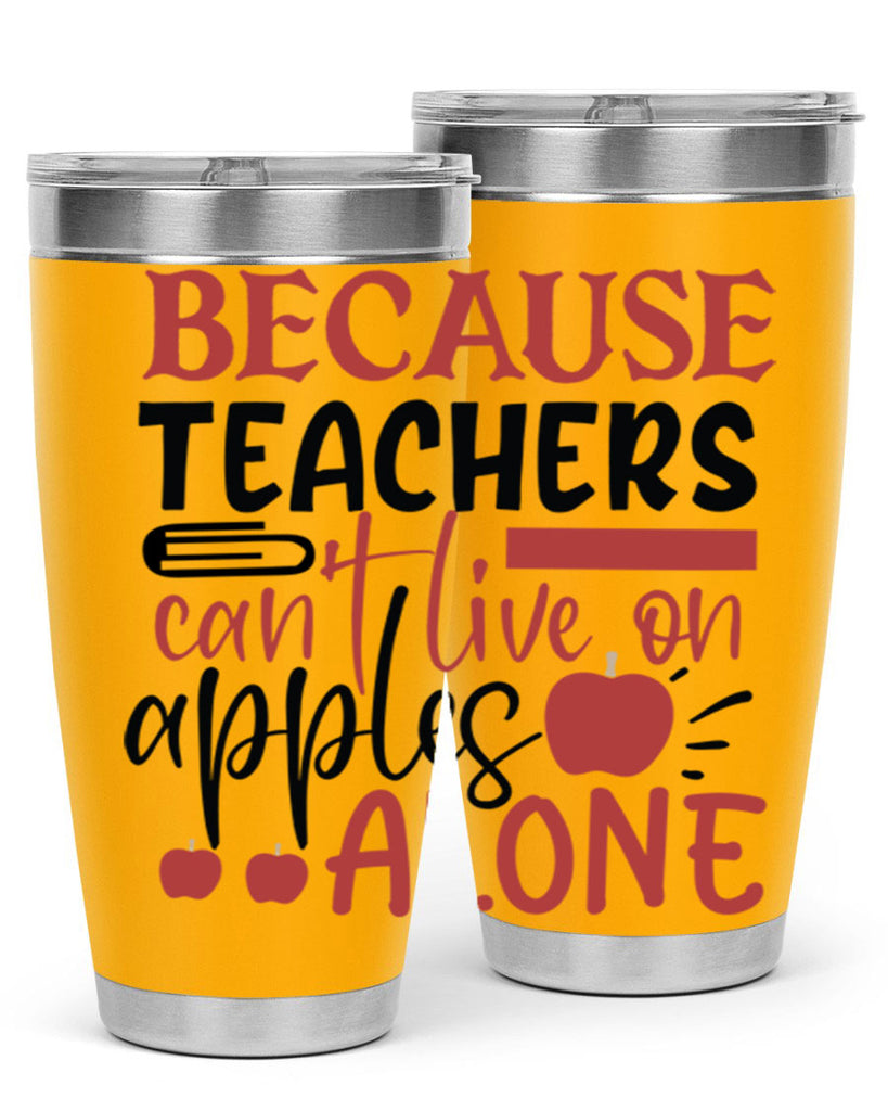 because teachers cant live on apples alone Style 121#- teacher- tumbler