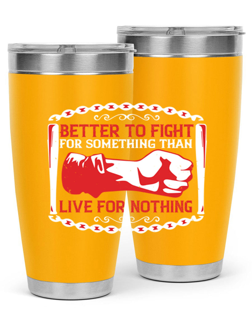 better to fight for some one than live for nothing Style 1#- Fourt Of July- Tumbler