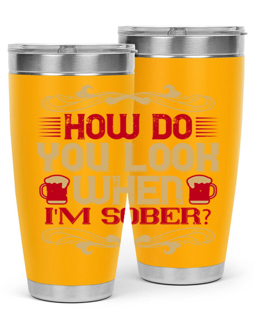 how do you look when im sober 51#- drinking- Tumbler