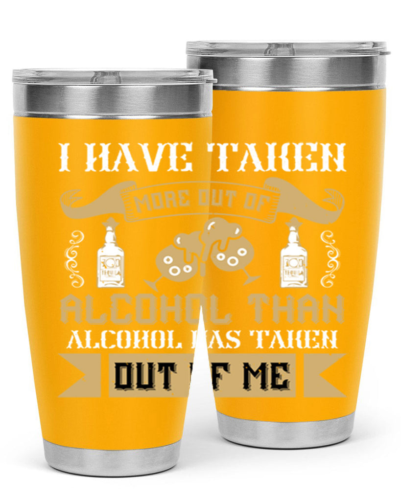 i have taken more out of alcohol than alcohol has taken out of me 46#- drinking- Tumbler
