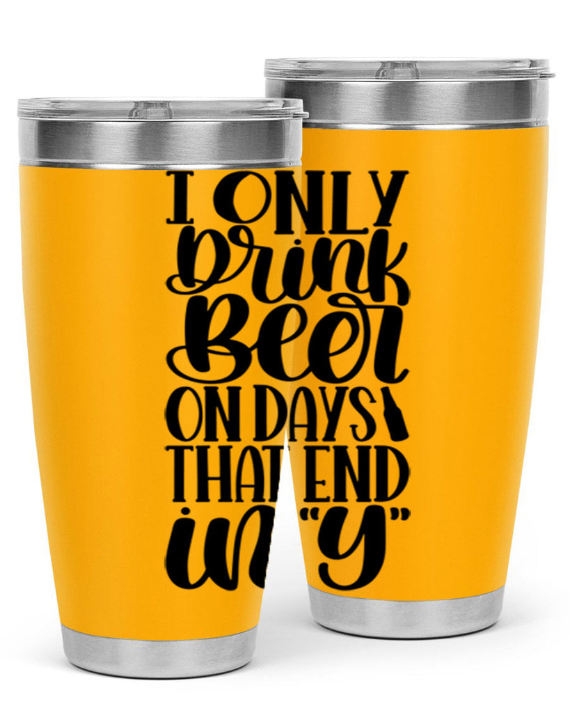 i only drink beer on days 34#- beer- Tumbler