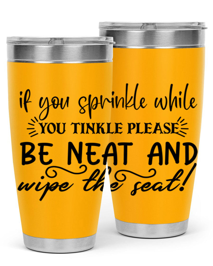 if you sprinkle while you linkle please be neat and wipe the seat 69#- bathroom- Tumbler