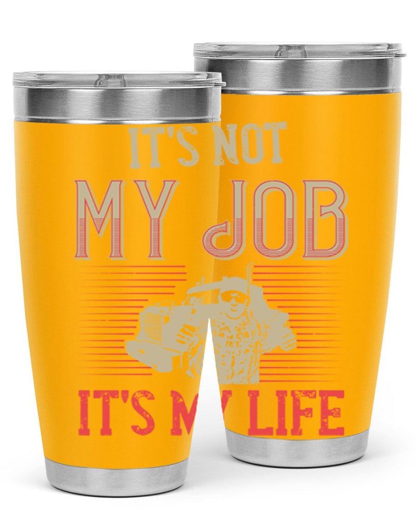 its not my job its my life Style 37#- truck driver- tumbler