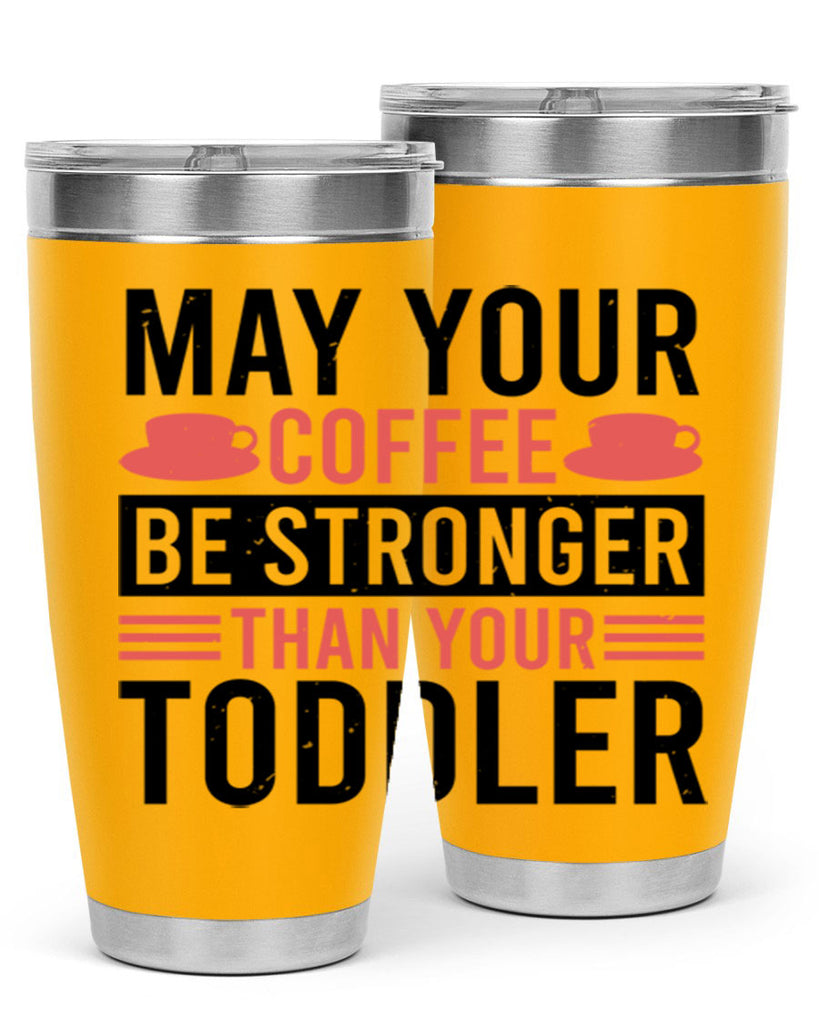 may your coffee be stronger than your toddler 54#- mothers day- Tumbler