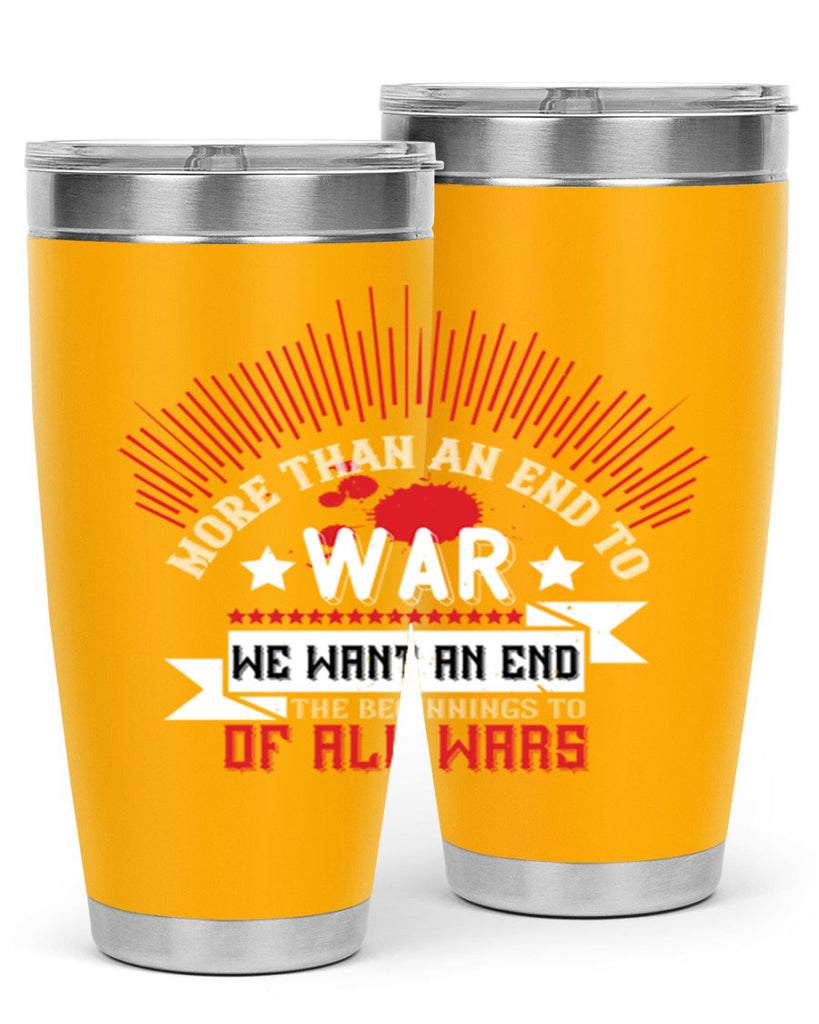 more than an end to war we want an end to the beginnings of all wars 46#- Veterns Day- Tumbler
