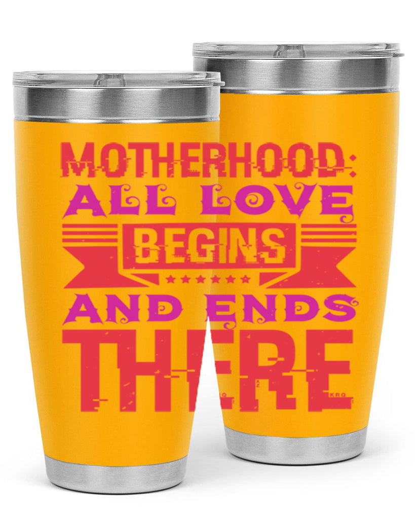 motherhood all love begins and ends there 42#- mothers day- Tumbler