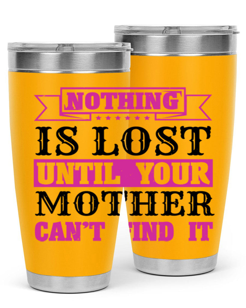 nothing is lost until your mother cant find it 32#- mothers day- Tumbler