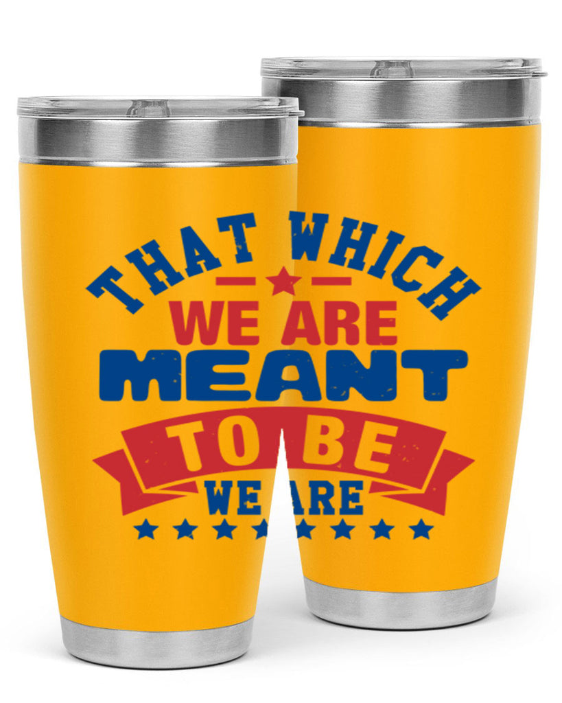 that which we are meant to be Style 39#- Fourt Of July- Tumbler