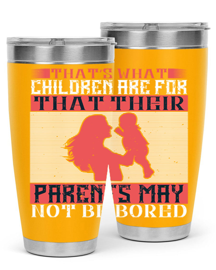 that’s what children are for—that their parents may not be bored 21#- Parents Day- Tumbler