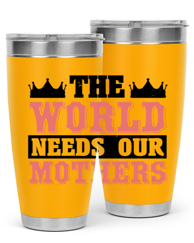 the world needs our mothers 18#- mothers day- Tumbler