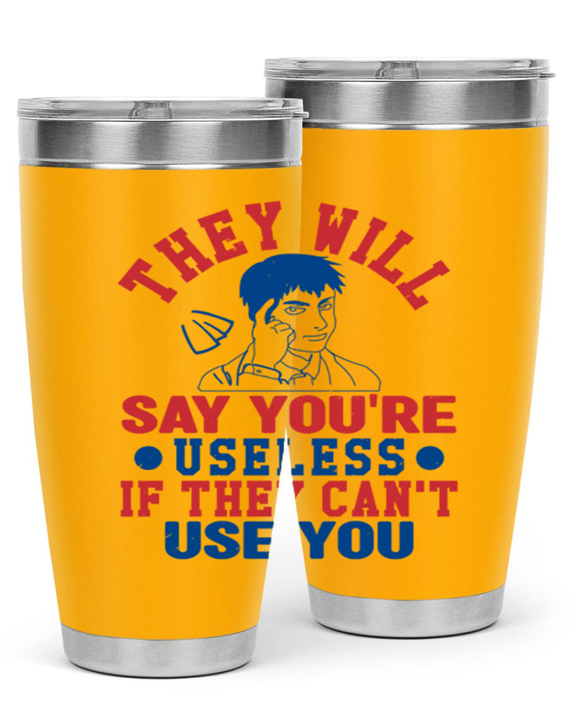 they will say youre useless Style 45#- Fourt Of July- Tumbler