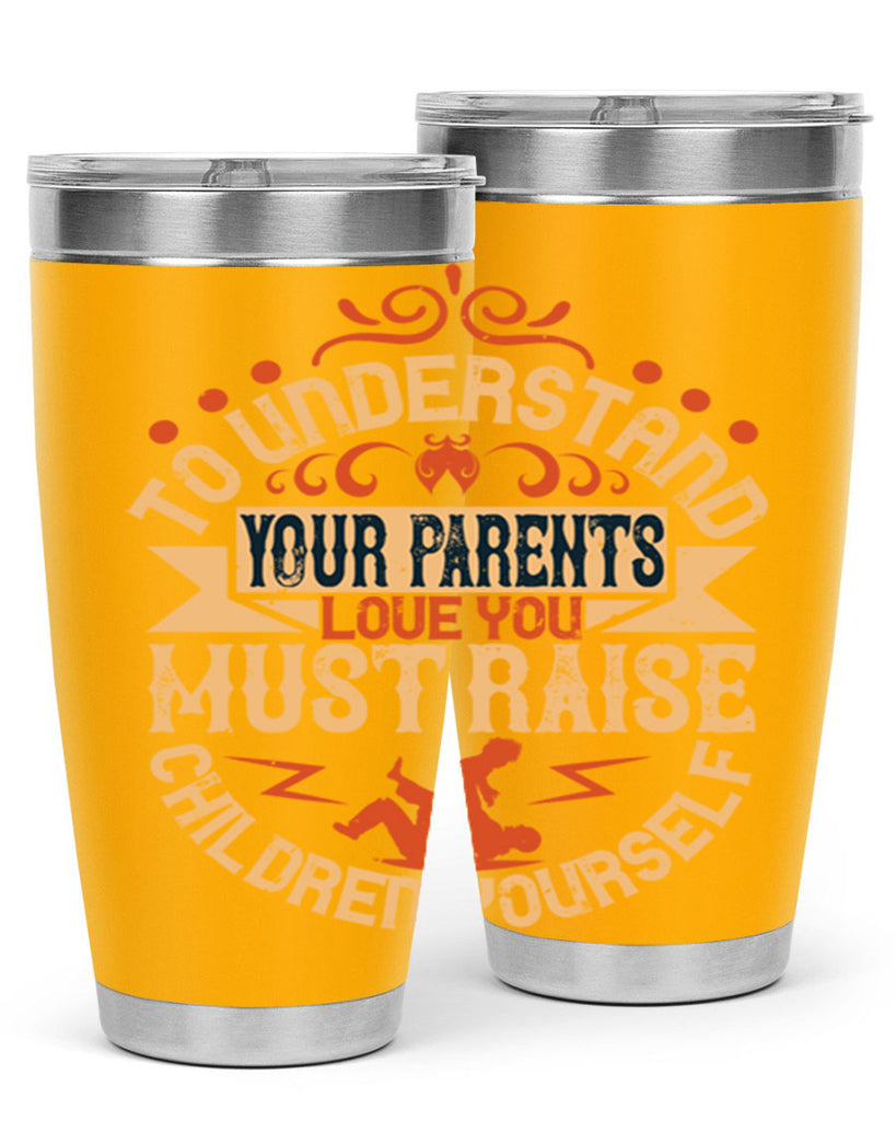 to understand your parents’ love you must raise children yourself 11#- Parents Day- Tumbler