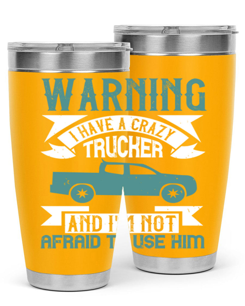 warning i have a crazy trucker and im not afraid to use him Style 9#- truck driver- tumbler