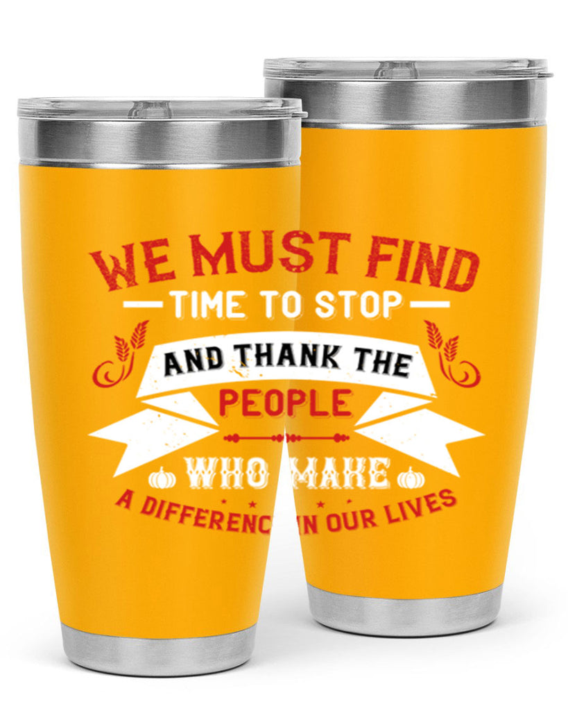 we must find time to stop and thank the people who make a difference in our lives 1#- thanksgiving- Tumbler