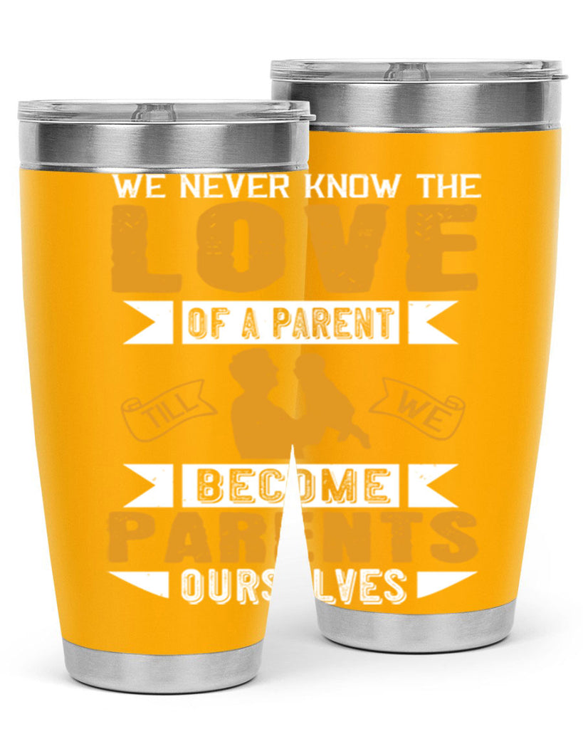 we never know the love of a parent till we become parents ourselves 149#- fathers day- Tumbler