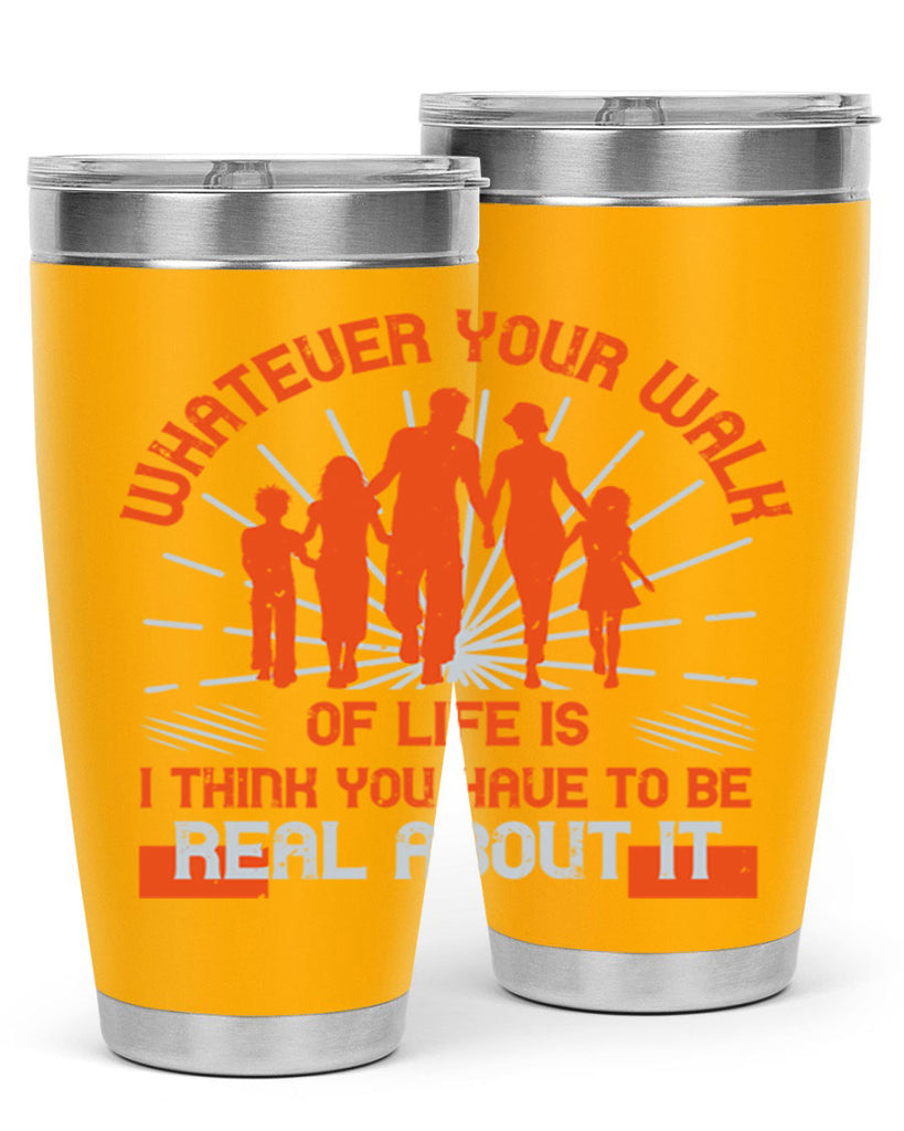 whateuer your walh of life is i think you haue to be real about it 13#- walking- Tumbler