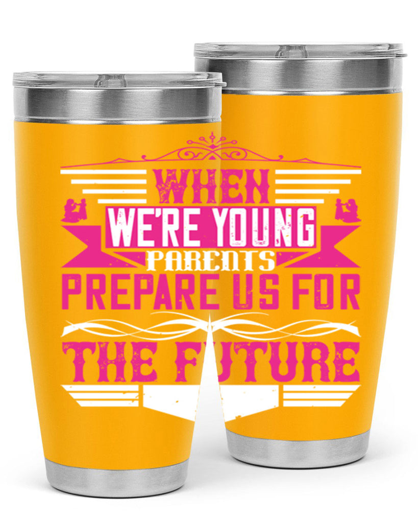 when we’re young parents prepare us for the future 8#- Parents Day- Tumbler