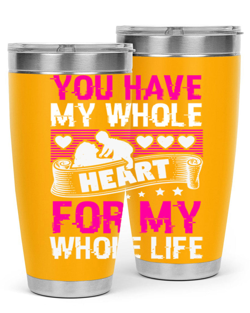 you have my whole heart for my whole life 10#- mothers day- Tumbler
