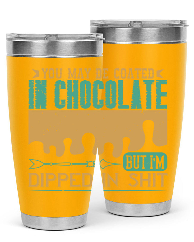 you may be coated in chocolate but im dipped in shit 8#- chocolate- Tumbler