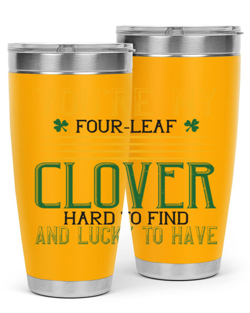 you’re my fourleaf clover hard to find and lucky to have Style 1#- St Patricks Day- Tumbler