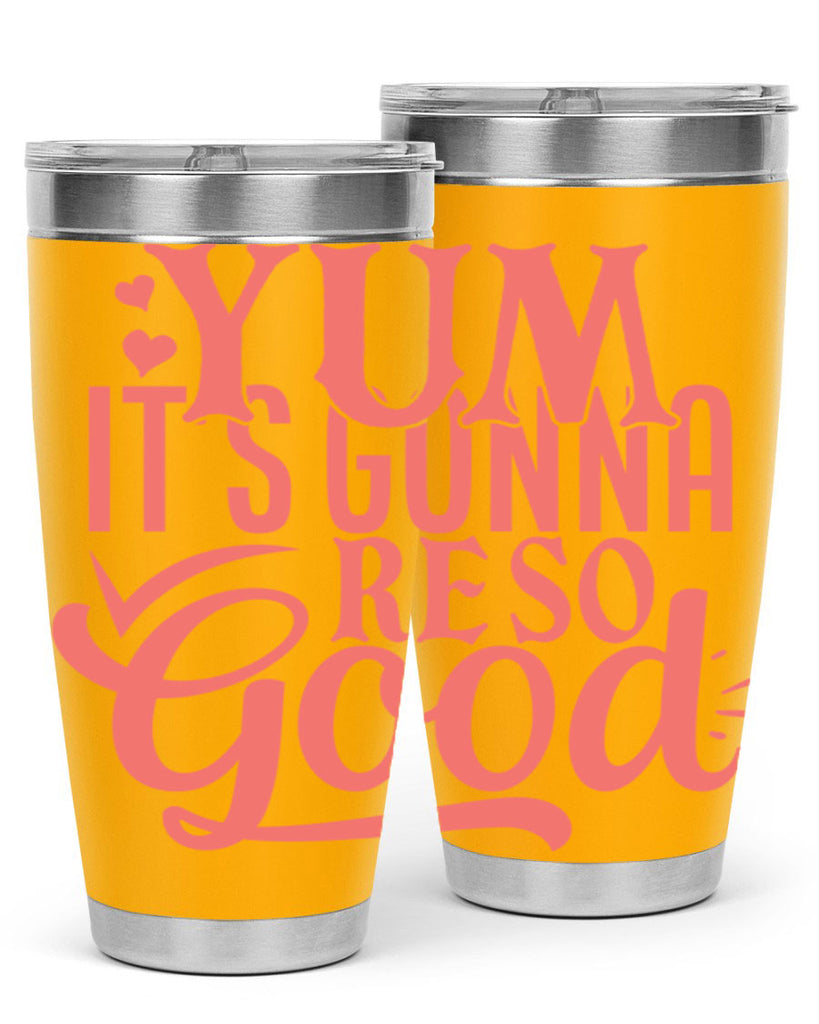 yum its gonna re so good 7#- kitchen- Tumbler