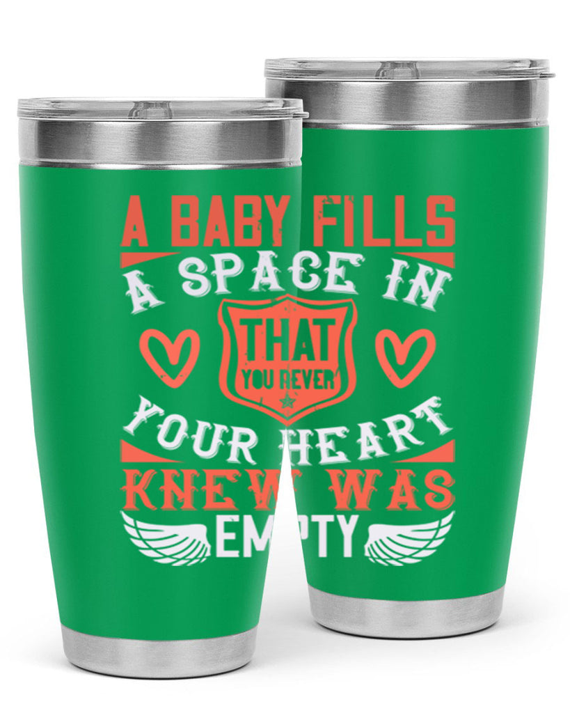 A baby fills a space in your heart that you never knew was empty Style 146#- baby- tumbler