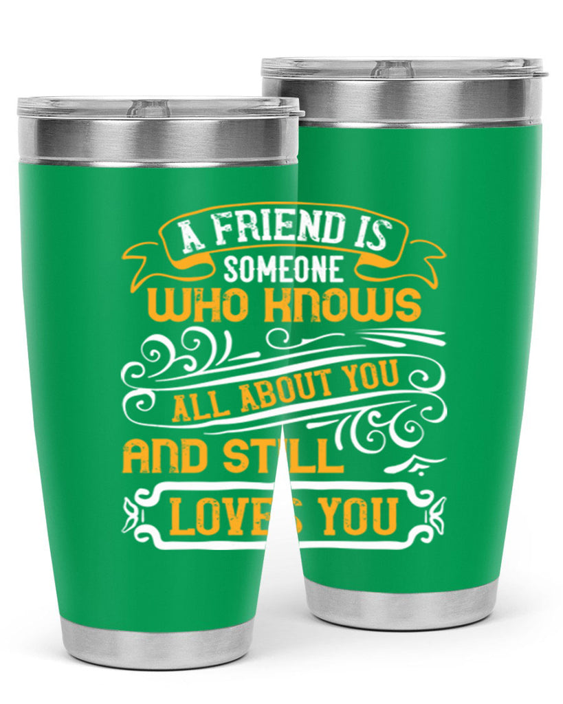A friend is someone who knows all about you and still loves you Style 69#- Best Friend- Tumbler