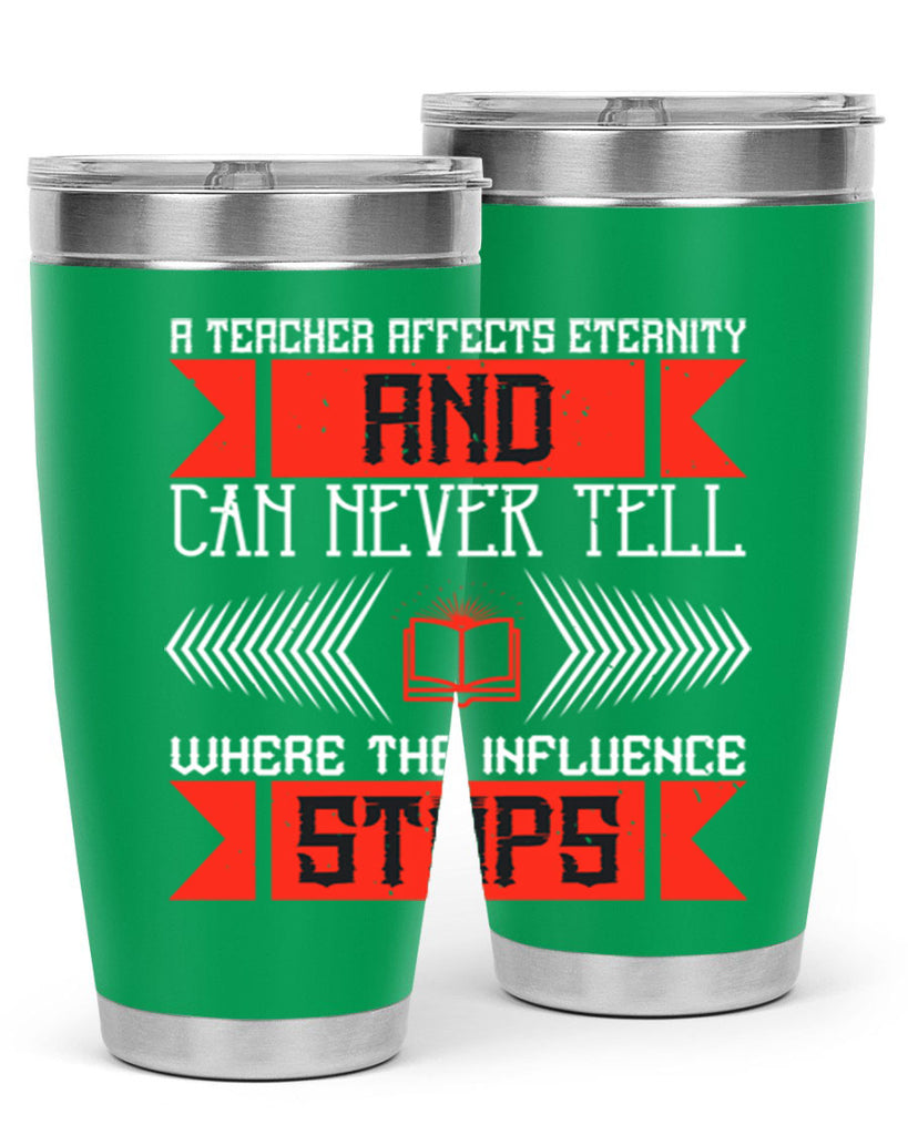 A teacher affects eternity and can never tell where the influence stops Style 110#- teacher- tumbler