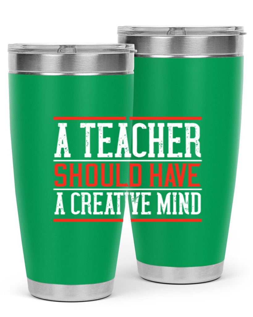 A teacher should have a creative mind Style 109#- teacher- tumbler