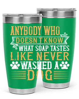 Anybody who doesn’t know what soap tastes like never washed a dog Style 176#- dog- Tumbler