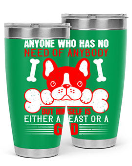 Anyone who has no need of anybody but himself is either a beast or a God Style 132#- dog- Tumbler