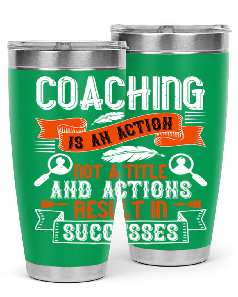Coaching is an action not a title and actions result in successes Style 47#- coaching- tumbler