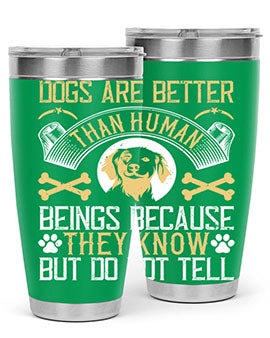 Dogs are better than human beings because they know but do not tell Style 49#- dog- Tumbler