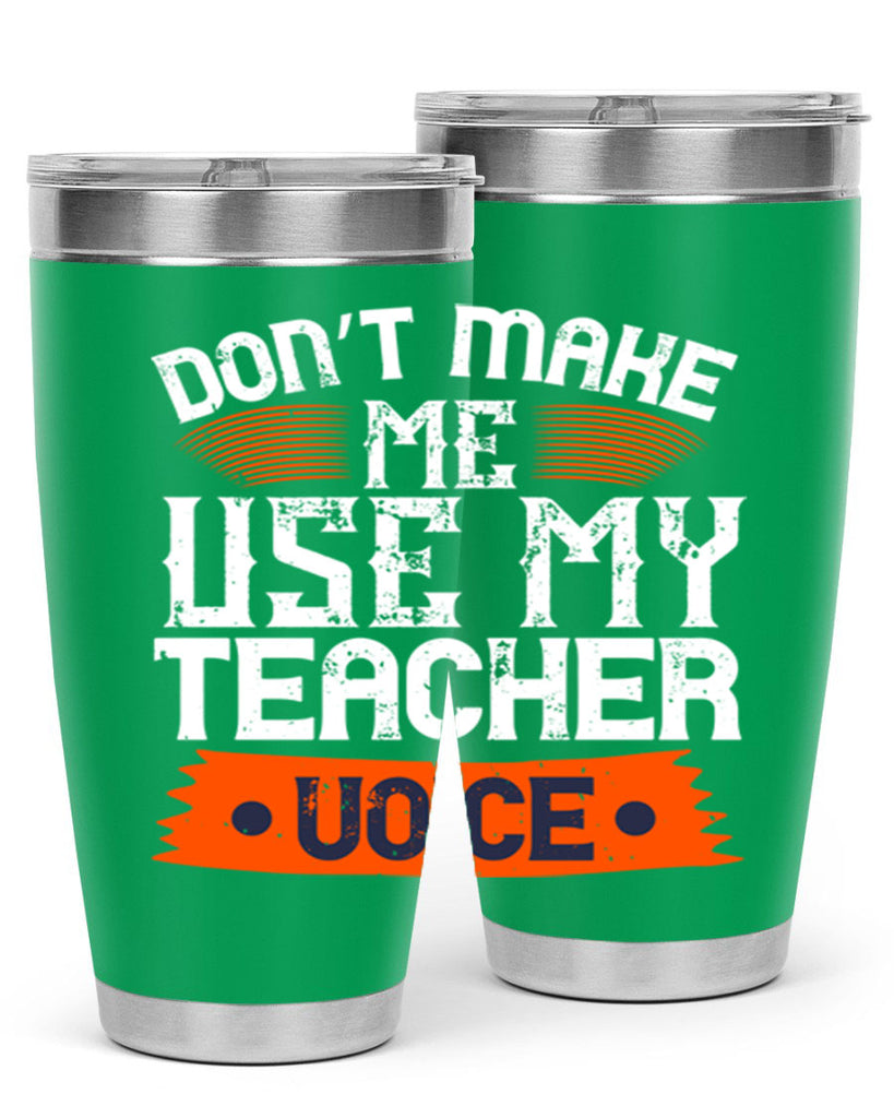 Don’t make me use my teacher voice Style 107#- teacher- tumbler