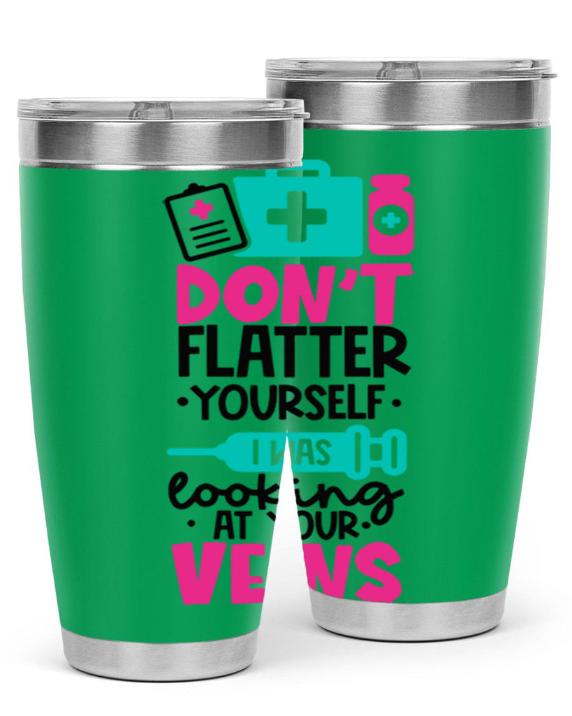 Dont Flatter Yourself I Was Looking At Your Veins Style Style 200#- nurse- tumbler