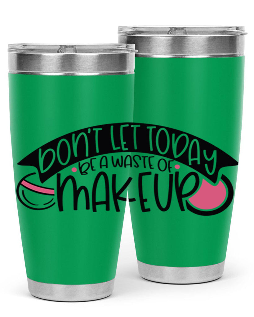 Dont Let Today Be A Waste Of Makeup Style 106#- make up- Tumbler